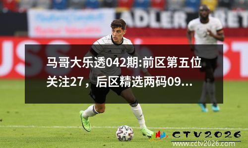 马哥大乐透042期:前区第五位关注27，后区精选两码09+10