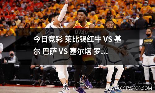今日竞彩 莱比锡红牛 VS 基尔 巴萨 VS 塞尔塔 罗马 VS 维罗纳