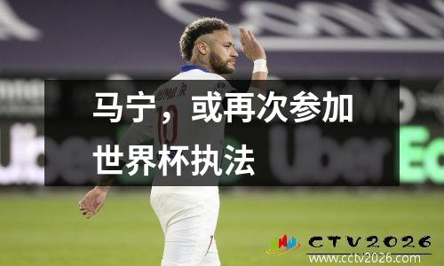马宁，或再次参加世界杯执法