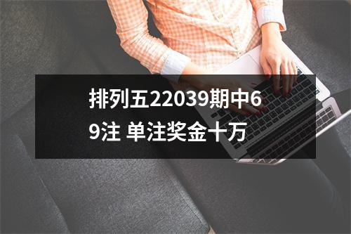 排列五22039期中69注 单注奖金十万
