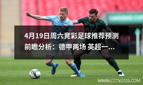 4月19日周六竞彩足球推荐预测前瞻分析：德甲两场 英超一场