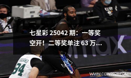 七星彩 25042 期：一等奖空开！二等奖单注 63 万