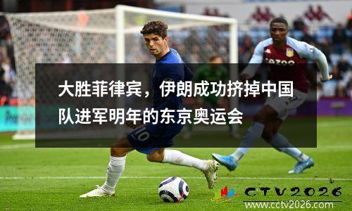 大胜菲律宾，伊朗成功挤掉中国队进军明年的东京奥运会