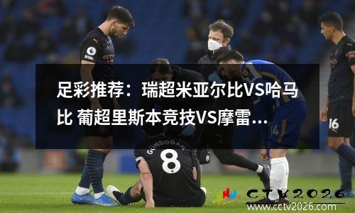 足彩推荐：瑞超米亚尔比VS哈马比 葡超里斯本竞技VS摩雷伦斯