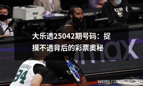 大乐透25042期号码：捉摸不透背后的彩票奥秘