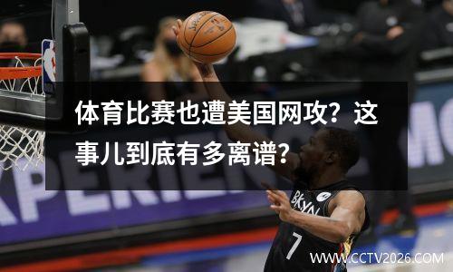 体育比赛也遭美国网攻？这事儿到底有多离谱？