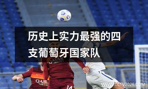 历史上实力最强的四支葡萄牙国家队