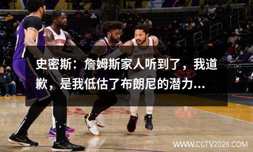 史密斯：詹姆斯家人听到了，我道歉，是我低估了布朗尼的潜力