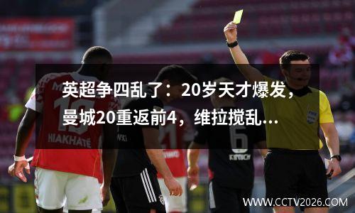 英超争四乱了：20岁天才爆发，曼城20重返前4，维拉搅乱欧冠区