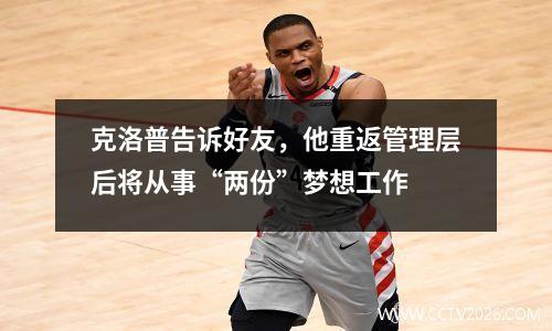 克洛普告诉好友，他重返管理层后将从事“两份”梦想工作