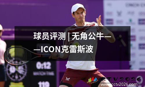 球员评测 | 无角公牛——ICON克雷斯波