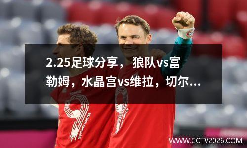 2.25足球分享， 狼队vs富勒姆，水晶宫vs维拉，切尔西vs南安普顿