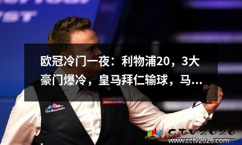 欧冠冷门一夜：利物浦20，3大豪门爆冷，皇马拜仁输球，马竞惨败