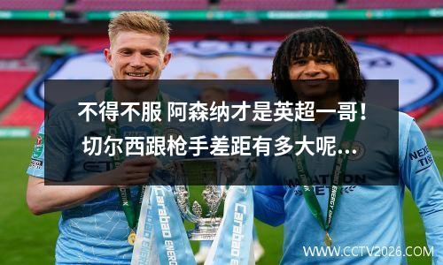 不得不服 阿森纳才是英超一哥！ 切尔西跟枪手差距有多大呢