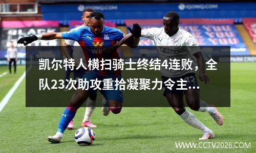 凯尔特人横扫骑士终结4连败，全队23次助攻重拾凝聚力令主帅欣慰