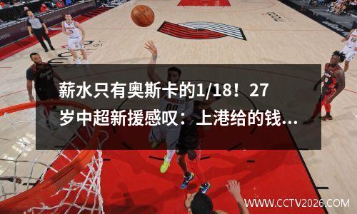 薪水只有奥斯卡的1/18！27岁中超新援感叹：上港给的钱太多