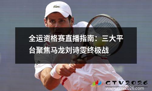 全运资格赛直播指南：三大平台聚焦马龙刘诗雯终极战