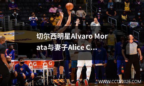 切尔西明星Alvaro Morata与妻子Alice Campello结婚现场