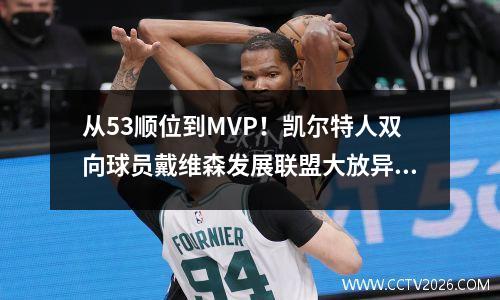从53顺位到MVP！凯尔特人双向球员戴维森发展联盟大放异彩