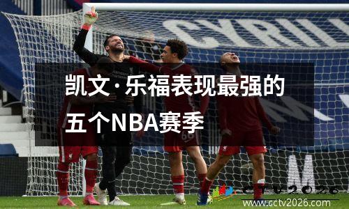 凯文·乐福表现最强的五个NBA赛季