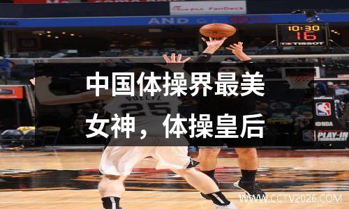 中国体操界最美女神，体操皇后