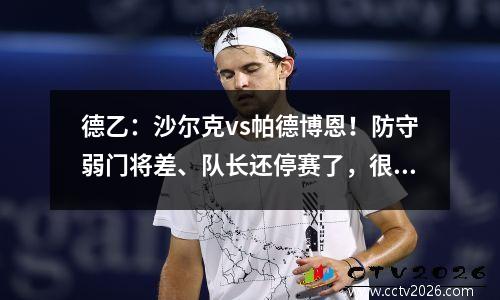 德乙：沙尔克vs帕德博恩！防守弱门将差、队长还停赛了，很头疼？
