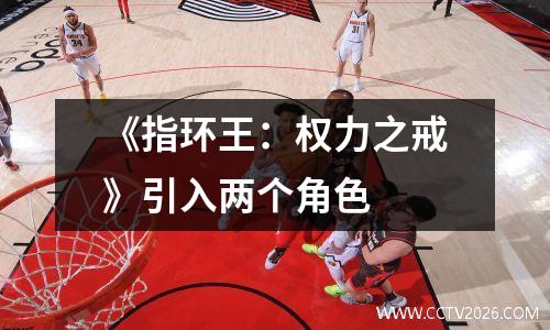 《指环王：权力之戒》引入两个角色