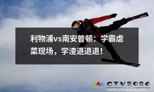 利物浦vs南安普顿：学霸虐菜现场，学渣退退退！
