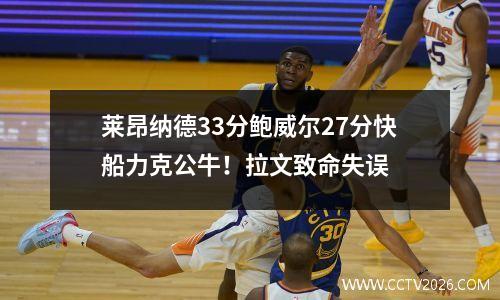 莱昂纳德33分鲍威尔27分快船力克公牛！拉文致命失误