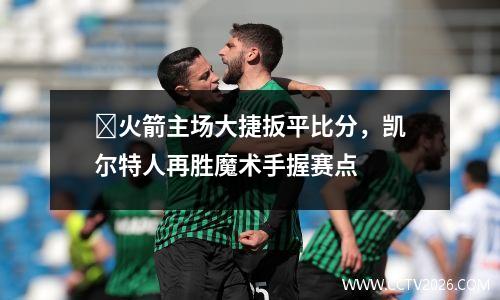 ​火箭主场大捷扳平比分，凯尔特人再胜魔术手握赛点