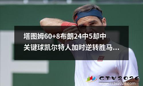 塔图姆60+8布朗24中5却中关键球凯尔特人加时逆转胜马刺
