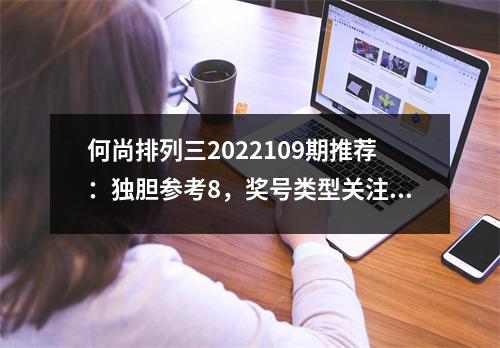 何尚排列三2022109期推荐：独胆参考8，奖号类型关注两偶一奇组合