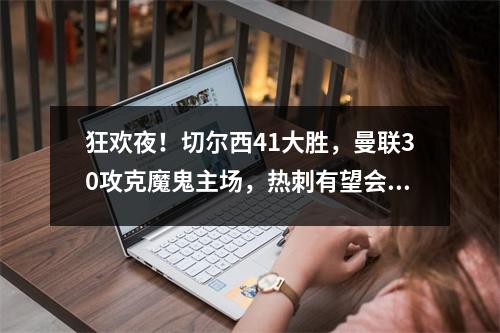 狂欢夜！切尔西41大胜，曼联30攻克魔鬼主场，热刺有望会师红魔