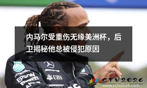 内马尔受重伤无缘美洲杯，后卫揭秘他总被侵犯原因