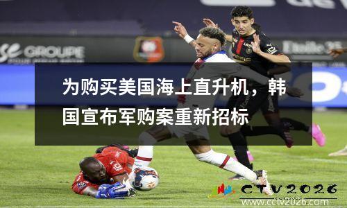为购买美国海上直升机，韩国宣布军购案重新招标