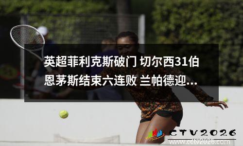 英超菲利克斯破门 切尔西31伯恩茅斯结束六连败 兰帕德迎首胜