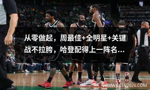 从零做起，周最佳+全明星+关键战不拉胯，哈登配得上一阵名单