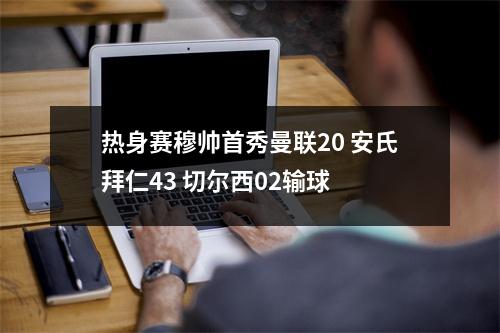 热身赛穆帅首秀曼联20 安氏拜仁43 切尔西02输球