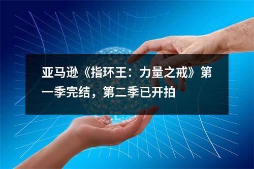 亚马逊《指环王：力量之戒》第一季完结，第二季已开拍