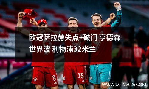 欧冠萨拉赫失点+破门 亨德森世界波 利物浦32米兰