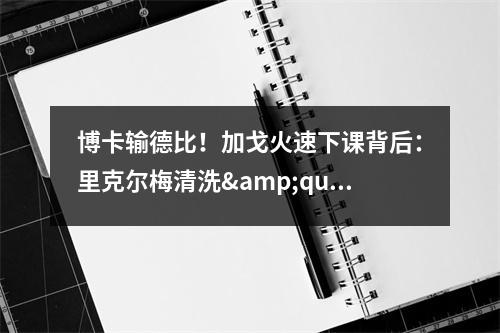博卡输德比！加戈火速下课背后：里克尔梅清洗&quot;前朝余孽&quot;？