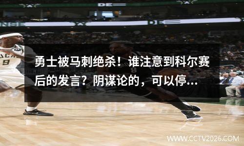 勇士被马刺绝杀！谁注意到科尔赛后的发言？阴谋论的，可以停止了