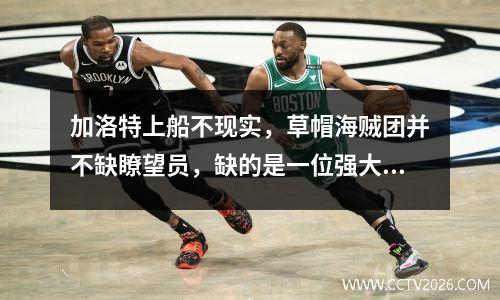 加洛特上船不现实，草帽海贼团并不缺瞭望员，缺的是一位强大战力