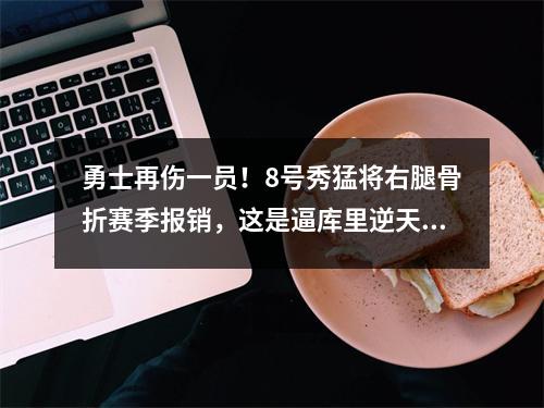 勇士再伤一员！8号秀猛将右腿骨折赛季报销，这是逼库里逆天啊？
