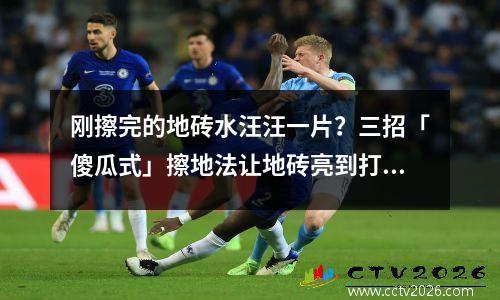 刚擦完的地砖水汪汪一片？三招「傻瓜式」擦地法让地砖亮到打滑！