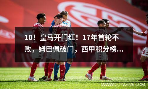 10！皇马开门红！17年首轮不败，姆巴佩破门，西甲积分榜更新