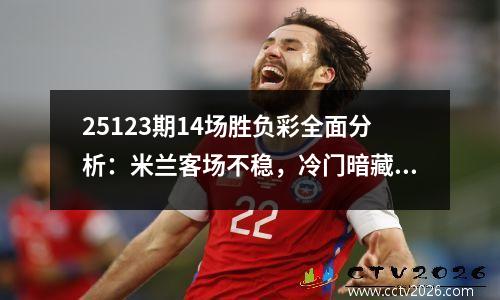 25123期14场胜负彩全面分析：米兰客场不稳，冷门暗藏其中