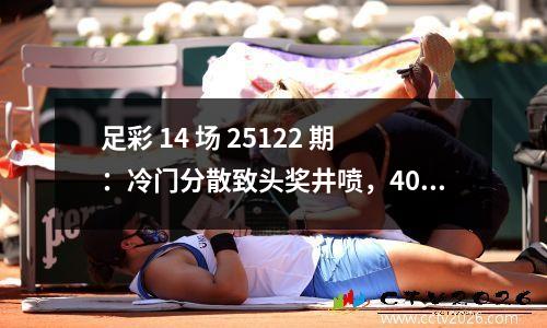 足彩 14 场 25122 期：冷门分散致头奖井喷，405 注均分 642 万奖金