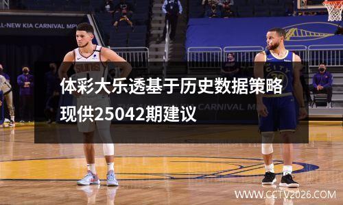 体彩大乐透基于历史数据策略现供25042期建议