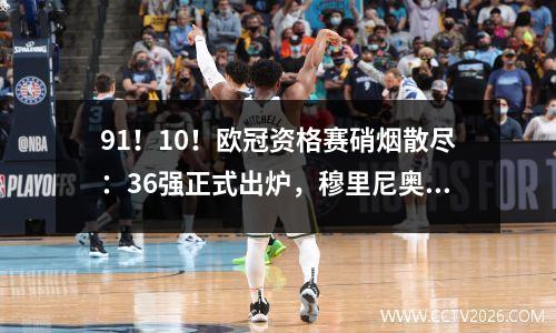 91！10！欧冠资格赛硝烟散尽：36强正式出炉，穆里尼奥遭淘汰